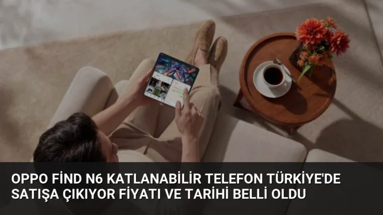 OPPO Find N6 Katlanabilir Telefon Türkiye’de Satışa Çıkıyor Fiyatı ve Tarihi Belli Oldu