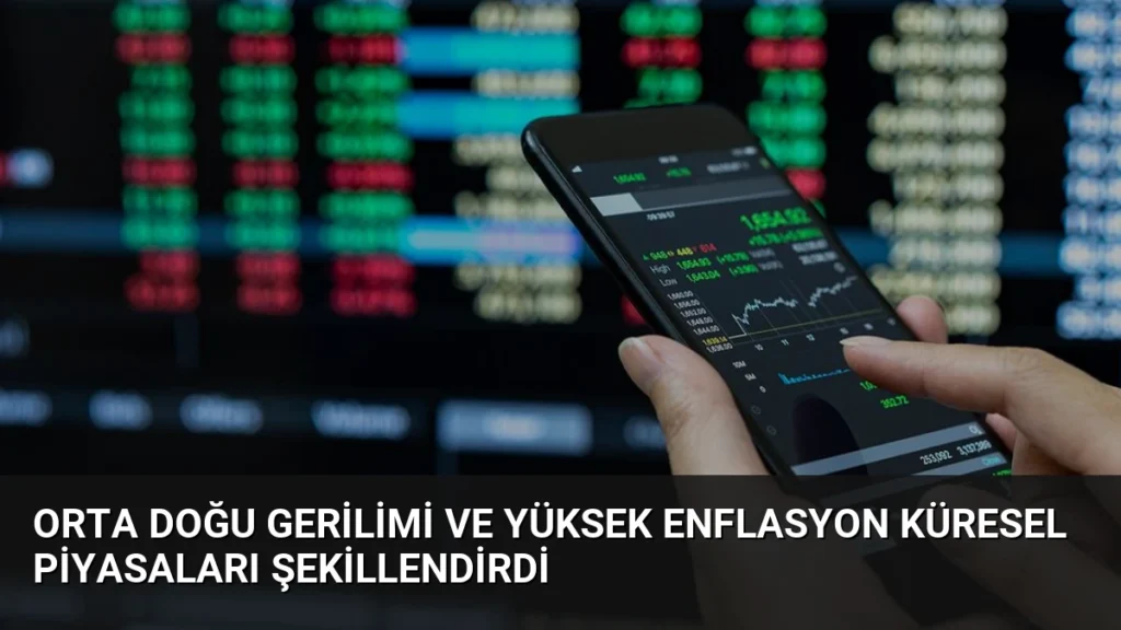 Orta Doğu Gerilimi ve Yüksek Enflasyon Küresel Piyasaları Şekillendirdi