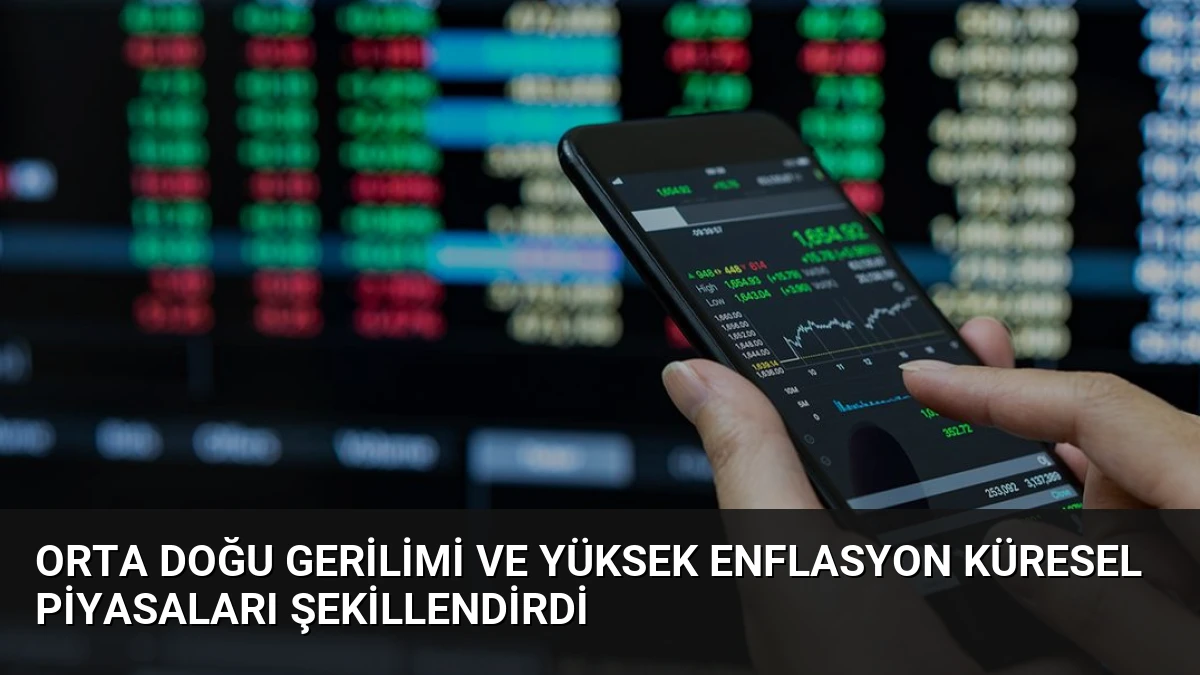 Orta Doğu Gerilimi ve Yüksek Enflasyon Küresel Piyasaları Şekillendirdi