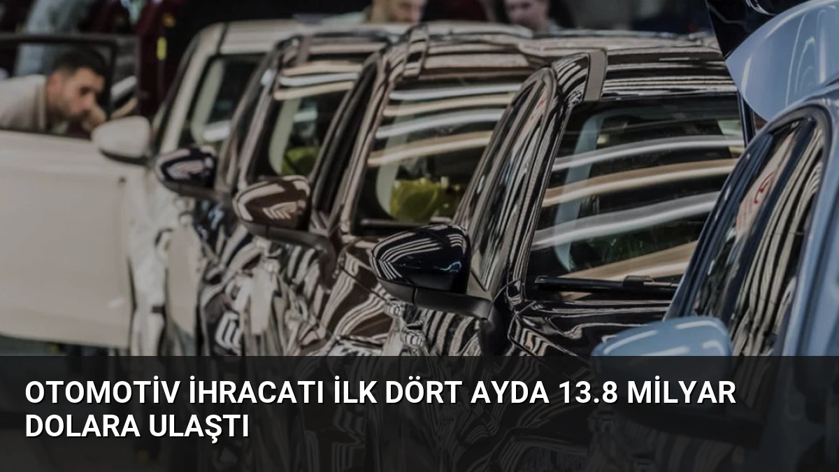 Otomotiv İhracatı İlk Dört Ayda 13.8 Milyar Dolara Ulaştı