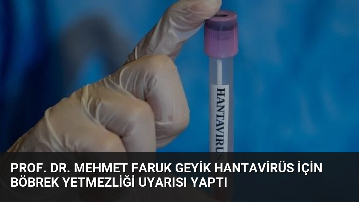 Prof. Dr. Mehmet Faruk Geyik Hantavirüs İçin Böbrek Yetmezliği Uyarısı Yaptı