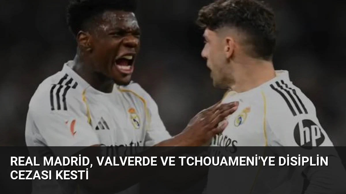 Real Madrid, Valverde ve Tchouameni’ye Disiplin Cezası Kesti