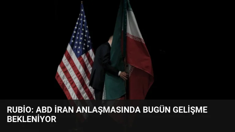 Rubio: ABD İran Anlaşmasında Bugün Gelişme Bekleniyor
