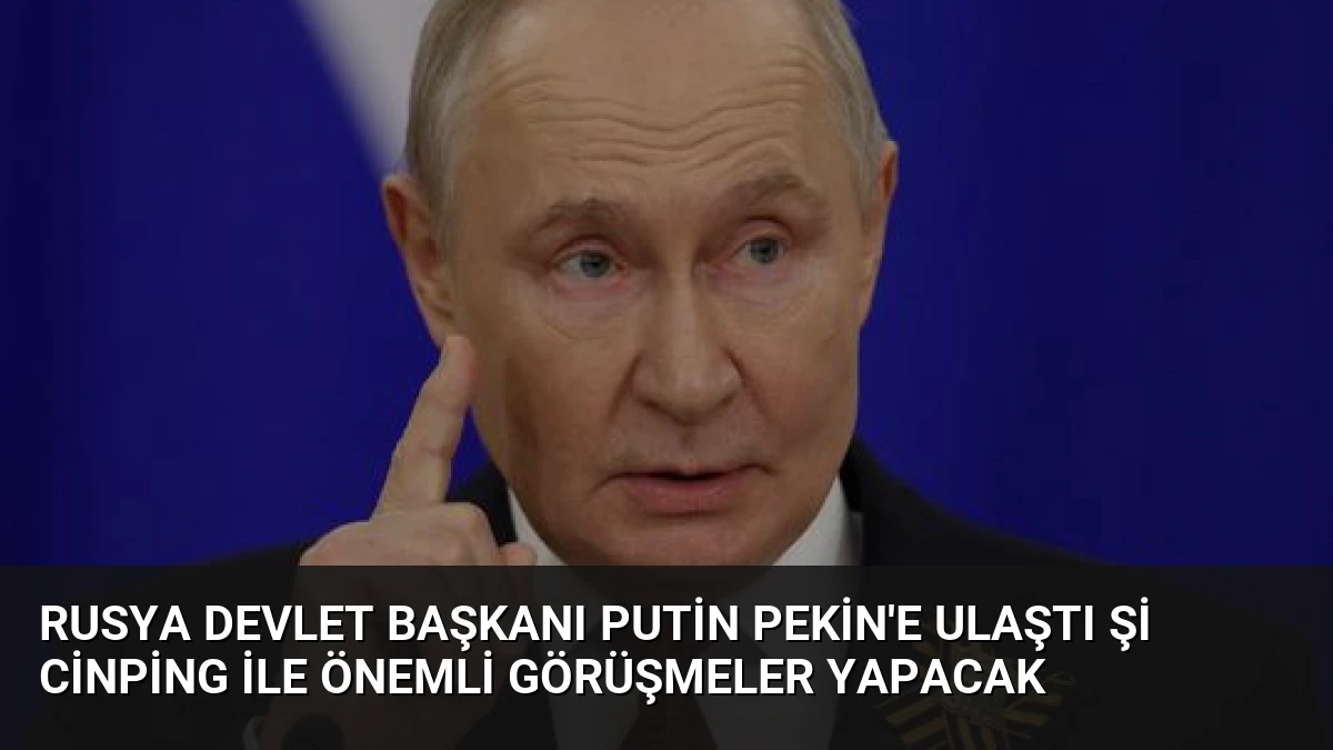 Rusya Devlet Başkanı Putin Pekin’e Ulaştı Şi Cinping ile Önemli Görüşmeler Yapacak