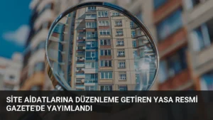 Site Aidatlarına Düzenleme Getiren Yasa Resmi Gazete'de Yayımlandı