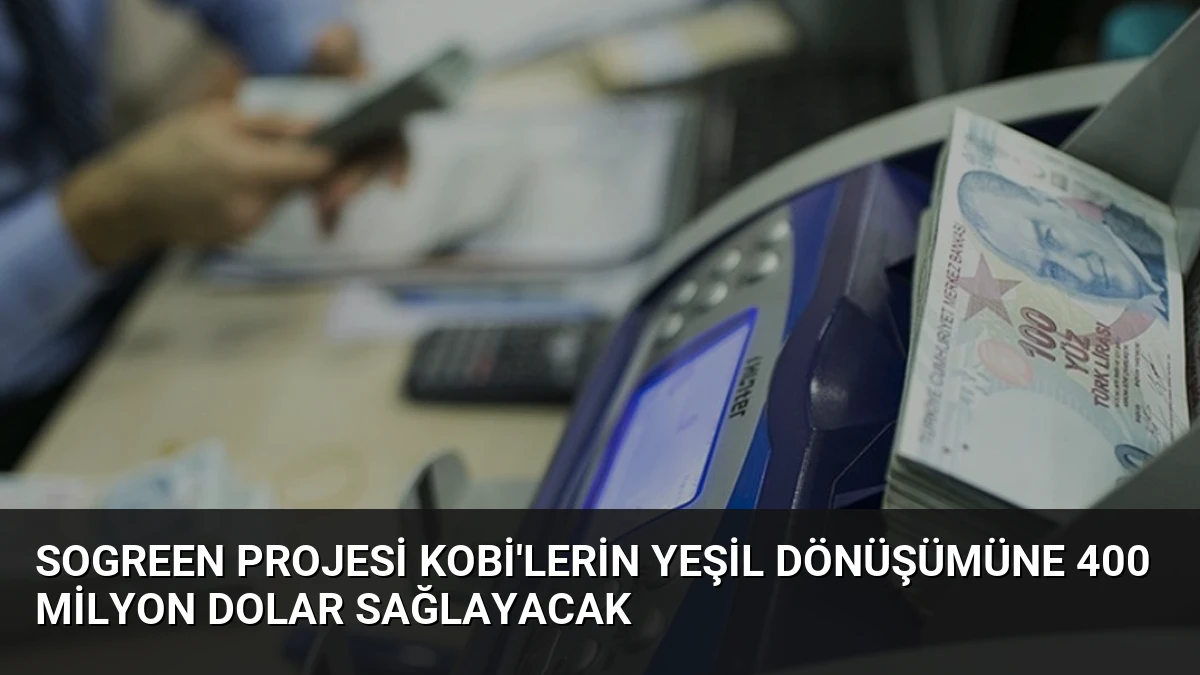 SoGreen Projesi KOBİ’lerin Yeşil Dönüşümüne 400 Milyon Dolar Sağlayacak