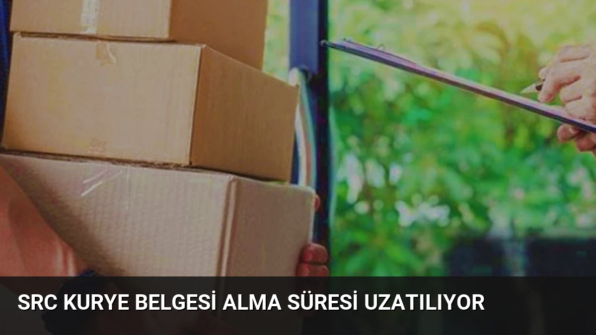 SRC Kurye Belgesi Alma Süresi Uzatılıyor