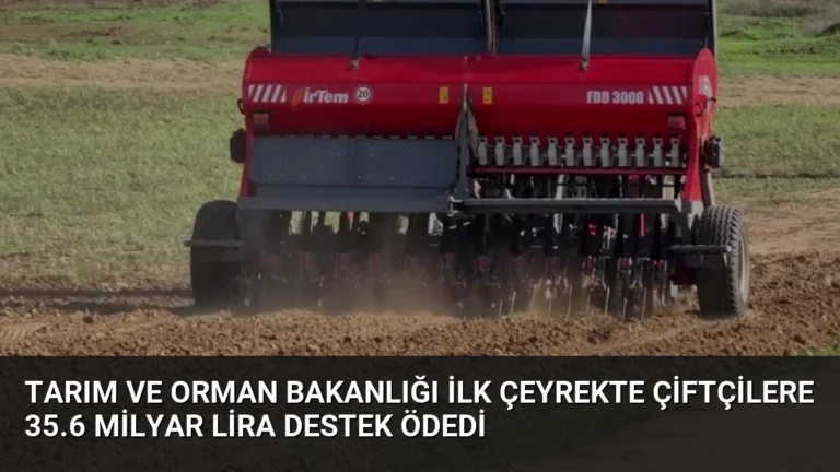 Tarım ve Orman Bakanlığı İlk Çeyrekte Çiftçilere 35.6 Milyar Lira Destek Ödedi