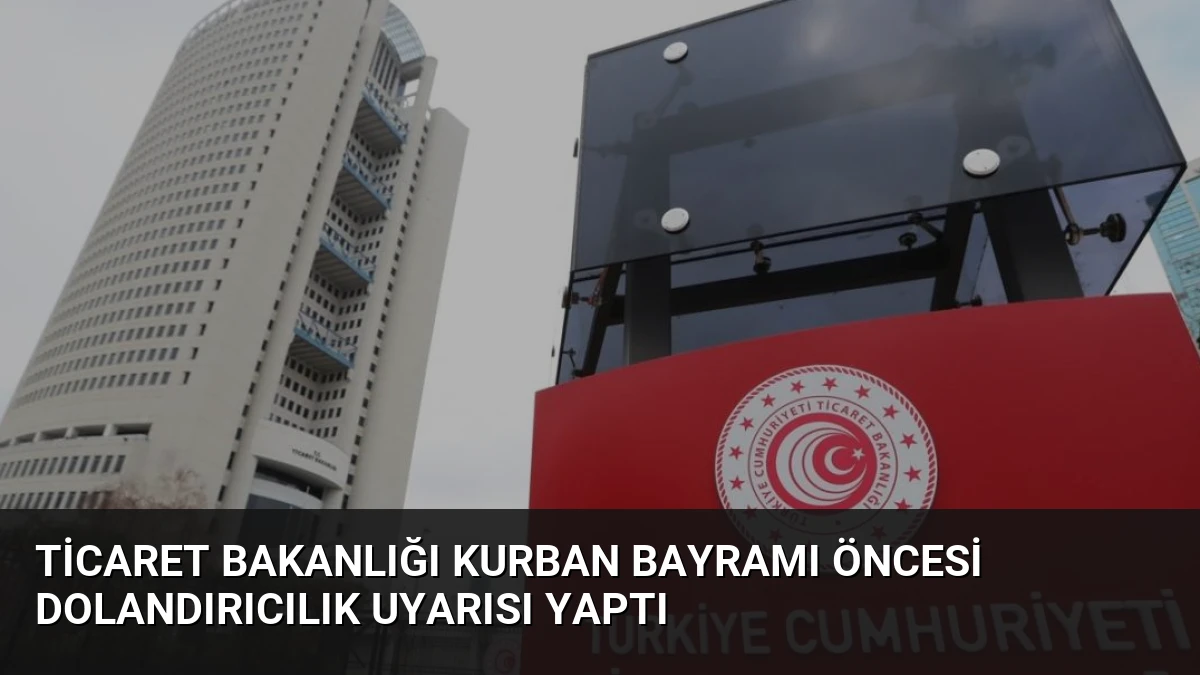 Ticaret Bakanlığı Kurban Bayramı Öncesi Dolandırıcılık Uyarısı Yaptı