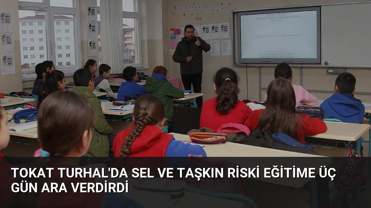 Tokat Turhal’da sel ve taşkın riski eğitime üç gün ara verdirdi