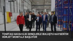 TOMTAŞ Havacılık Gençlerle Buluştu Kayseri'de HÜRJET Montajı Başlıyor
