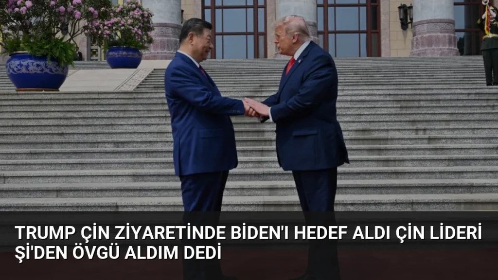 Trump Çin Ziyaretinde Biden'ı Hedef Aldı Çin Lideri Şi'den Övgü Aldım Dedi