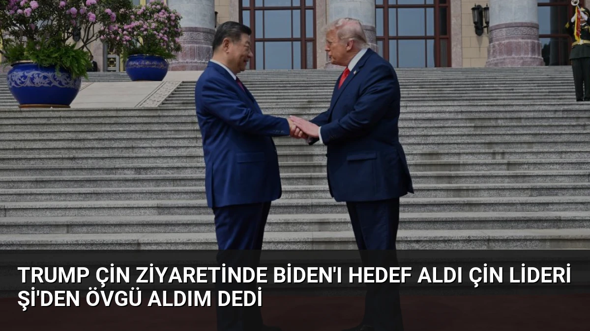Trump Çin Ziyaretinde Biden’ı Hedef Aldı Çin Lideri Şi’den Övgü Aldım Dedi
