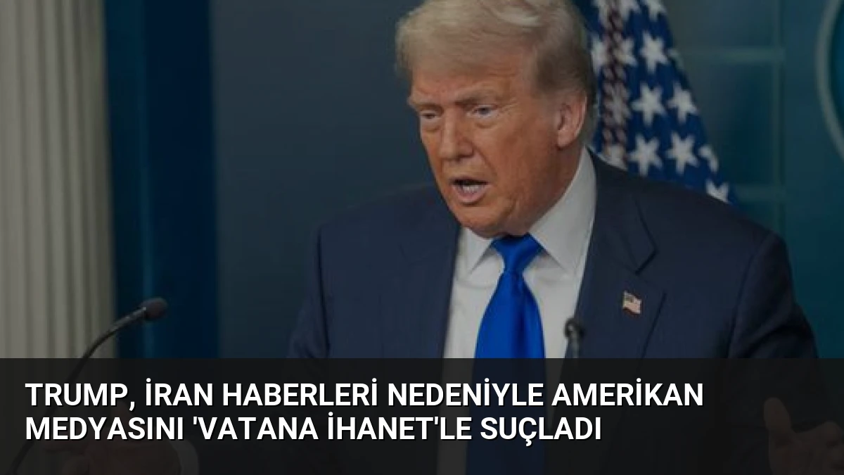 Trump, İran Haberleri Nedeniyle Amerikan Medyasını ‘Vatana İhanet’le Suçladı