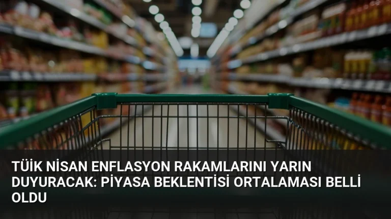 TÜİK Nisan Enflasyon Rakamlarını Yarın Duyuracak: Piyasa Beklentisi Ortalaması Belli Oldu