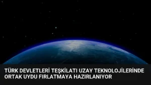 Türk Devletleri Teşkilatı Uzay Teknolojilerinde Ortak Uydu Fırlatmaya Hazırlanıyor