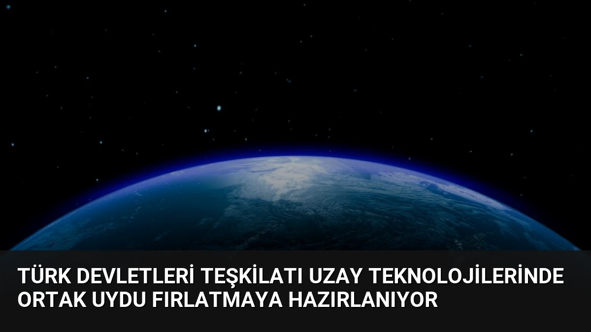 Türk Devletleri Teşkilatı Uzay Teknolojilerinde Ortak Uydu Fırlatmaya Hazırlanıyor