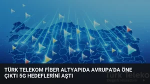 Türk Telekom Fiber Altyapıda Avrupa'da Öne Çıktı 5G Hedeflerini Aştı