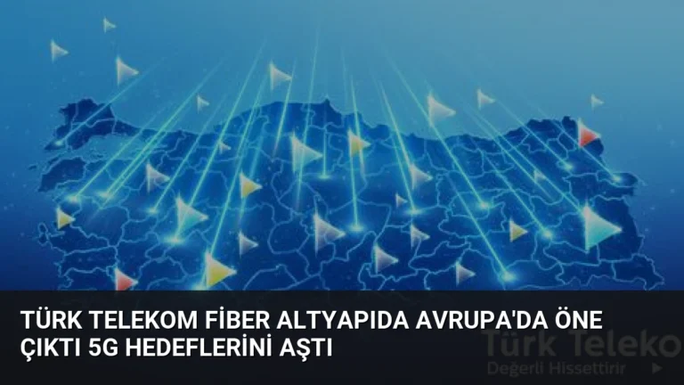 Türk Telekom Fiber Altyapıda Avrupa’da Öne Çıktı 5G Hedeflerini Aştı