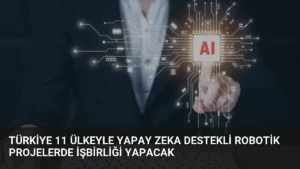 Türkiye 11 Ülkeyle Yapay Zeka Destekli Robotik Projelerde İşbirliği Yapacak