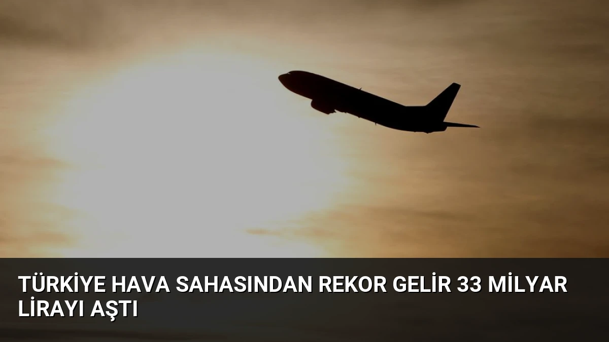 Türkiye Hava Sahasından Rekor Gelir 33 Milyar Lirayı Aştı