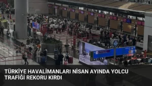 Türkiye Havalimanları Nisan Ayında Yolcu Trafiği Rekoru Kırdı