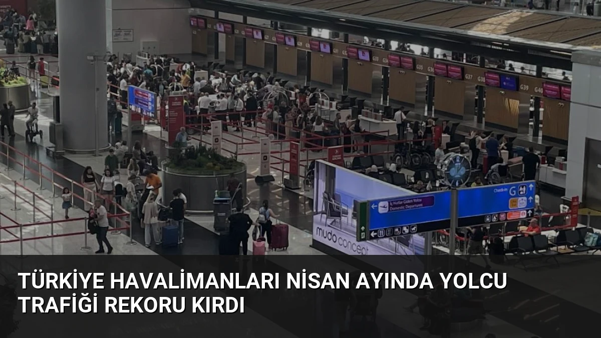 Türkiye Havalimanları Nisan Ayında Yolcu Trafiği Rekoru Kırdı