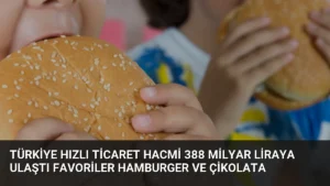 Türkiye Hızlı Ticaret Hacmi 388 Milyar Liraya Ulaştı Favoriler Hamburger ve Çikolata