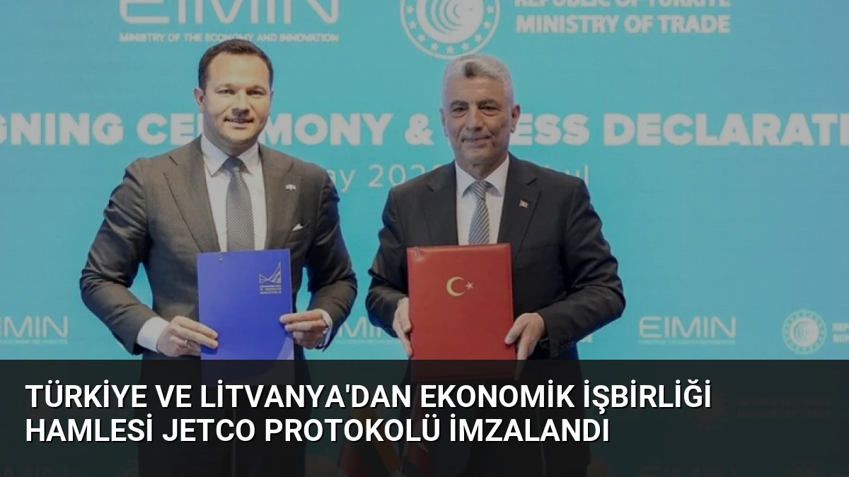 Türkiye ve Litvanya’dan Ekonomik İşbirliği Hamlesi JETCO Protokolü İmzalandı