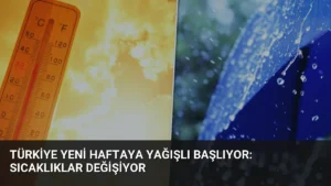 Türkiye Yeni Haftaya Yağışlı Başlıyor: Sıcaklıklar Değişiyor