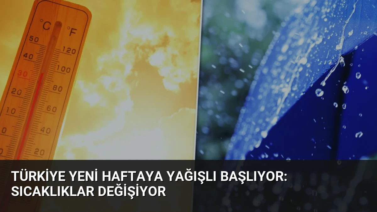Türkiye Yeni Haftaya Yağışlı Başlıyor: Sıcaklıklar Değişiyor