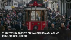 Türkiye'nin 2025'te En Yaygın Soyadları ve İsimleri Belli Oldu