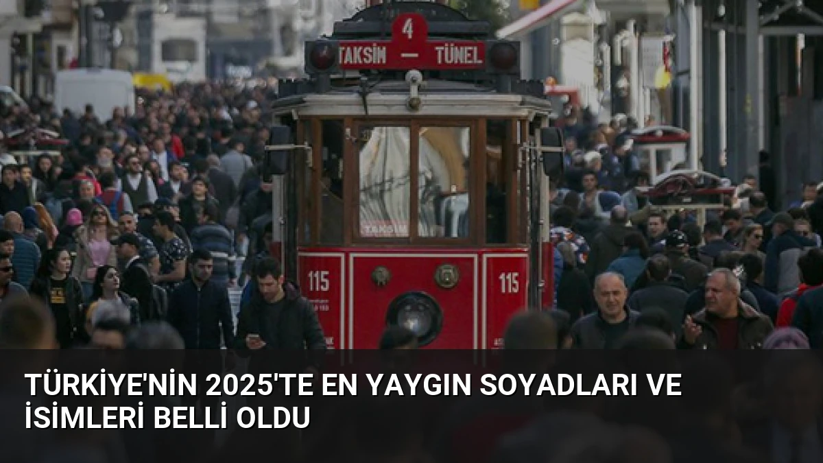 Türkiye’nin 2025’te En Yaygın Soyadları ve İsimleri Belli Oldu
