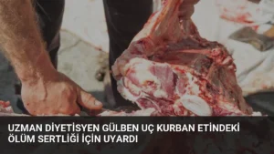 Uzman Diyetisyen Gülben Uç Kurban Etindeki Ölüm Sertliği İçin Uyardı