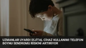 Uzmanlar Uyardı Dijital Cihaz Kullanımı Telefon Boynu Sendromu Riskini Artırıyor