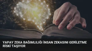 Yapay Zeka Bağımlılığı İnsan Zekasını Geriletme Riski Taşıyor