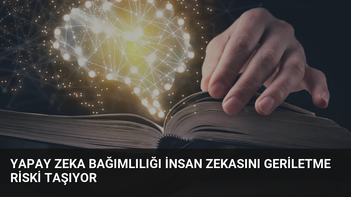 Yapay Zeka Bağımlılığı İnsan Zekasını Geriletme Riski Taşıyor