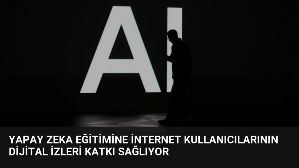 Yapay Zeka Eğitimine İnternet Kullanıcılarının Dijital İzleri Katkı Sağlıyor
