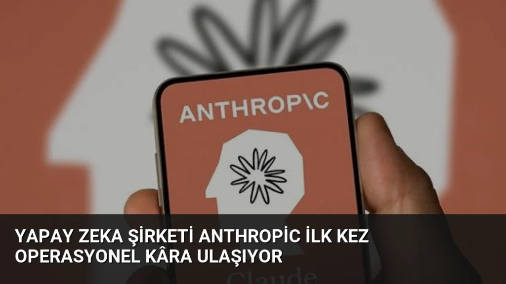Yapay Zeka Şirketi Anthropic İlk Kez Operasyonel Kâra Ulaşıyor