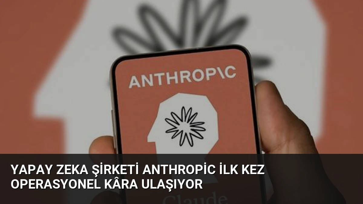 Yapay Zeka Şirketi Anthropic İlk Kez Operasyonel Kâra Ulaşıyor