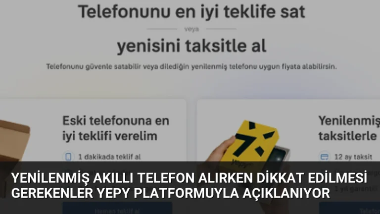 Yenilenmiş Akıllı Telefon Alırken Dikkat Edilmesi Gerekenler Yepy Platformuyla Açıklanıyor
