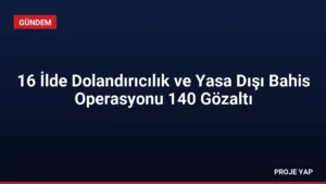 16 İlde Dolandırıcılık ve Yasa Dışı Bahis Operasyonu 140 Gözaltı