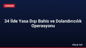 34 İlde Yasa Dışı Bahis ve Dolandırıcılık Operasyonu