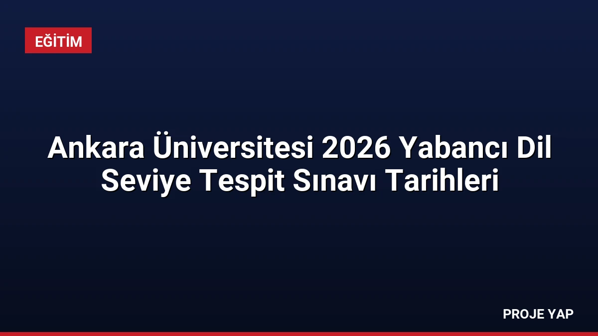 Ankara Üniversitesi 2026 Yabancı Dil Seviye Tespit Sınavı Tarihleri
