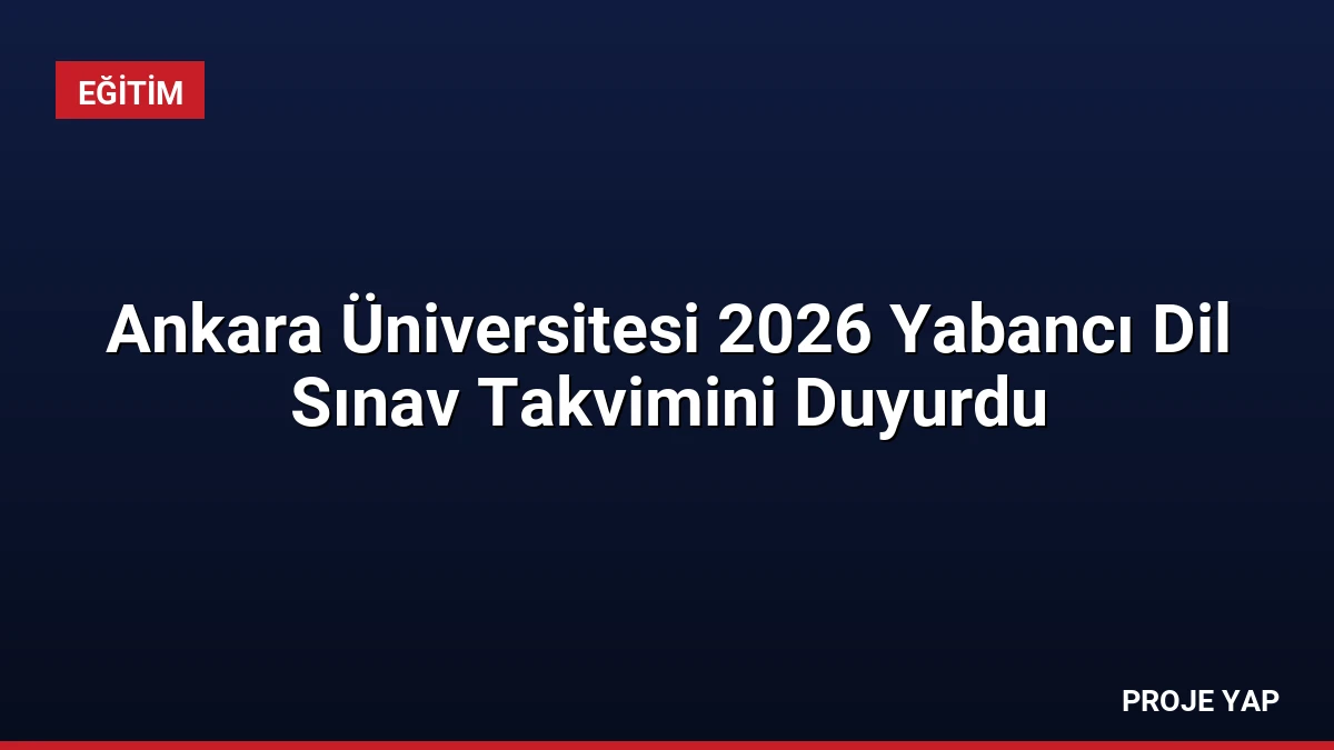 Ankara Üniversitesi 2026 Yabancı Dil Sınav Takvimini Duyurdu