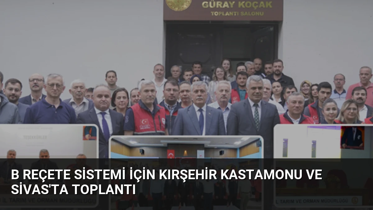B Reçete Sistemi İçin Kırşehir Kastamonu ve Sivas’ta Toplantı