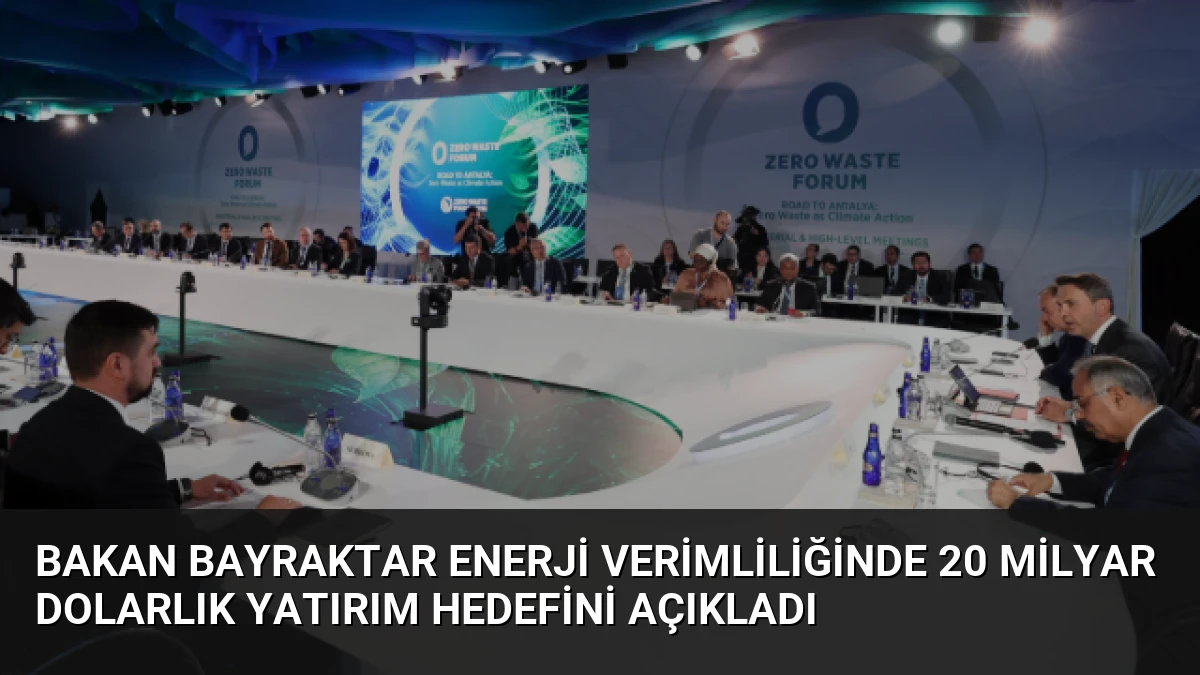 Bakan Bayraktar Enerji Verimliliğinde 20 Milyar Dolarlık Yatırım Hedefini Açıkladı