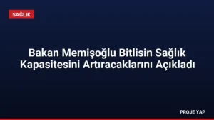 Bakan Memişoğlu Bitlisin Sağlık Kapasitesini Artıracaklarını Açıkladı