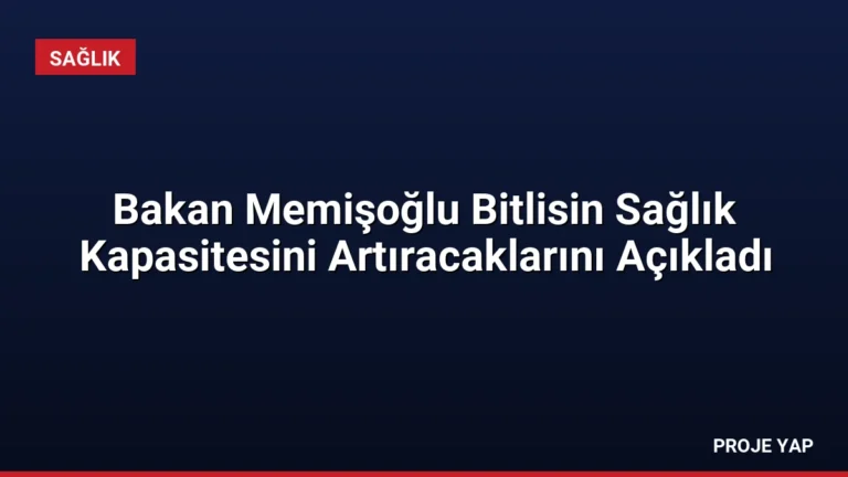 Bakan Memişoğlu Bitlisin Sağlık Kapasitesini Artıracaklarını Açıkladı