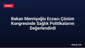 Bakan Memişoğlu Eczacı Çözüm Kongresinde Sağlık Politikalarını Değerlendirdi